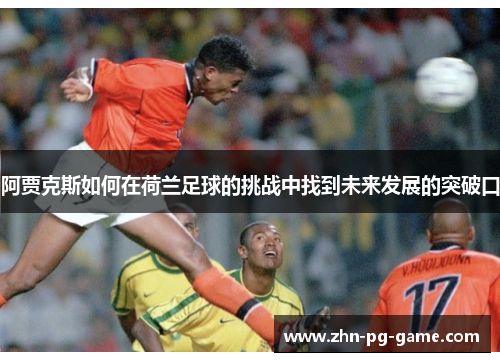 阿贾克斯如何在荷兰足球的挑战中找到未来发展的突破口