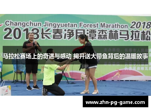 马拉松赛场上的奇遇与感动 揭开送大带鱼背后的温暖故事