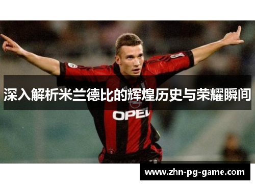 深入解析米兰德比的辉煌历史与荣耀瞬间